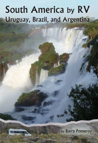 Title: South America by RV: Uruguay, Brazil, and Argentina, Author: Barry Pomeroy