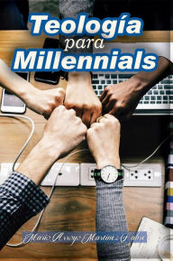 Title: Teología para Millennials, Author: Mario Arroyo Martinez Fabre