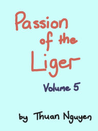 Title: Passion of the Liger: Volume 5, Author: Thuan Nguyen