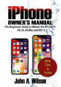 iPhone Owner's Manual: The Beginners Guide To Master iPhone X, XR, XS, XS Max And iOS 12