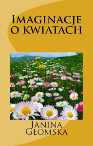 Title: Imaginacje o kwiatach, Author: Janina Glomska