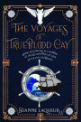 The Voyages of Trueblood Cay: Being an especial accounting of his life and times at sea, as told by Gil Rafael