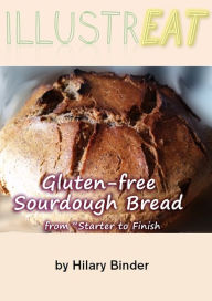 Title: Illustreat: Gluten-free Sourdough Bread: From Starter to Finish, Author: Hilary Binder