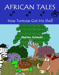 Title: African Tales: How Tortoise Got His Shell, Author: Marlize Schmidt