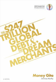 Title: Money Gita: The $247 Trillion Global Debt And The Dream Merchants, Author: Srinivas Murthy