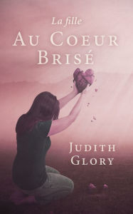 Title: La Fille Au Coeur Brisé, Author: Judith Glory