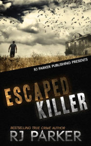 Title: Escaped Killer: True Story of Serial Killer Allan Legere, Author: RJ Parker