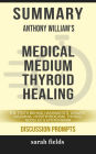 Summary of Medical Medium Thyroid Healing: The Truth behind Hashimoto's, Graves', Insomnia, Hypothyroidism, Thyroid Nodules & Epstein-Barr by Anthony William (Discussion Prompts)