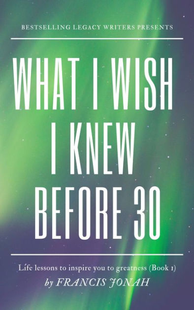 What I Wish I Knew Before 30; Life Lessons To Inspire You To Greatness ...