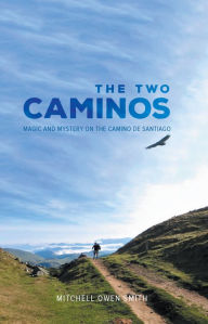 Title: The Two Caminos: Magic and Mystery on the Camino de Santiago, Author: Mitchell Smith