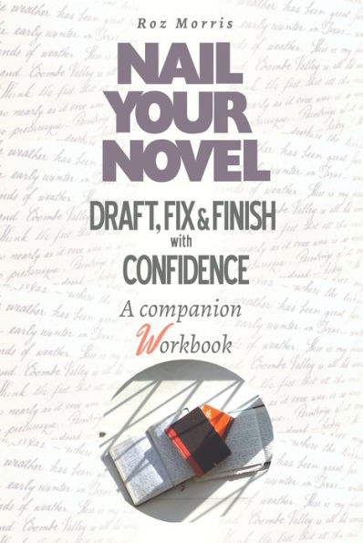 Nail Your Novel: Draft, Fix & Finish With Confidence. A Companion Workbook