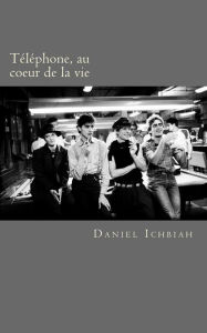 Title: Téléphone, au coeur de la vie: biographie du groupe Téléphone, Author: Daniel Ichbiah