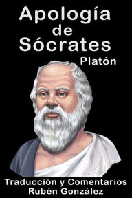 Title: Apología de Sócrates. Traducida y Comentada, Author: Plato