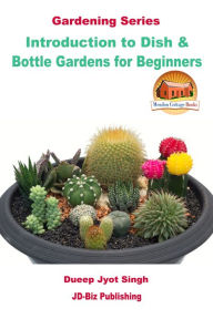 Title: Introduction to Dish & Bottle Gardens for Beginners, Author: Dueep Jyot Singh