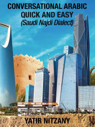 Title: Conversational Arabic Quick and Easy: Saudi Najdi Dialect, Author: Yatir Nitzany