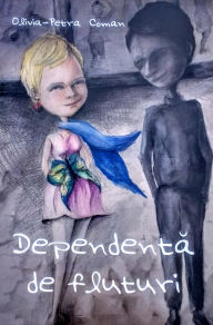 Title: Dependenta de fluturi, Author: Olivia-Petra Coman