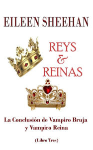 Title: Reys y Reinas: La Conclusión de Vampiro Bruja y Vampiro Reina (Libro Tres), Author: Eileen Sheehan