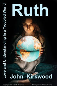 Title: Ruth, Love and Understanding In a Troubled World, Author: John Kirkwood