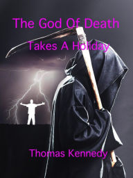 Title: The God Of Death Takes A Holiday, Author: Thomas Kennedy