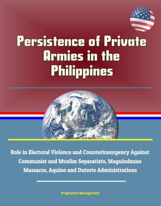 Persistence Of Private Armies In The Philippines: Role In Electoral 