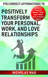 Title: 978 Correct Affirmations to Positively Transform Your Personal, Work, and Love Relationships, Author: Nicholas Mag