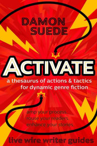 Title: Activate: A Thesaurus of Actions & Tactics for Dynamic Genre Fiction, Author: Damon Suede