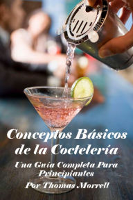 Title: Conceptos Básicos de la Coctelería: Una Guía Completa Para Principiantes, Author: Thomas Morrell