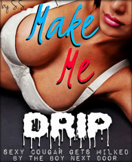Title: Make Me Drip: Sexy Cougar Gets Milked by the Boy Next Door, Author: Sarah Sethline