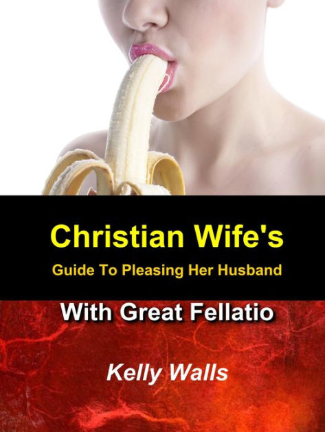A Christian Wife S Guide To Pleasing Her Husband With