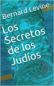 Title: Los Secretos de los Judíos, Author: Bernard Levine