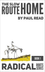 Title: The Slow Route Home (Radical Routes Series, #1), Author: Paul Read