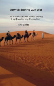 Title: **Survival During Gulf War**Life of one Family in Kuwait During Iraqi Invasion and Occupation**, Author: Kirit Bhatt