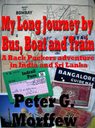 Title: My Long Journey by Bus, Boat and Train. A Backpackers adventure in India and Sri Lanka, Author: Peter Morffew