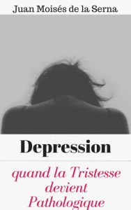 Title: Depression: quand la Tristesse devient Pathologique, Author: Juan Moisés de la Serna