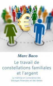 Title: Le travail des constellations familiales et l'argent, Author: Marc Baco