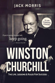 Title: Winston Churchill: The Life, Lessons & Rules for Success, Author: Jack Morris