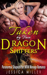 Title: Taken By Two Dragon Shifters (Paranormal Shapeshifter MFM Menage Romance), Author: Jessica Miller