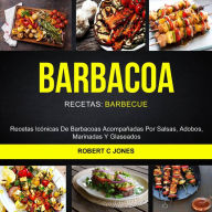 Title: Barbacoa: Recetas Icónicas De Barbacoas Acompañadas Por Salsas, Adobos, Marinadas Y Glaseados (Recetas: Barbecue), Author: Robert C Jones
