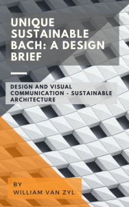 Title: Unique Sustainable Bach: A Design Brief, Author: William Van Zyl