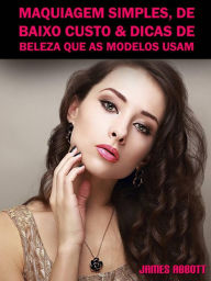 Title: Maquiagem Simples, De Baixo Custo & Dicas De Beleza Que As Modelos Usam, Author: James Abbott