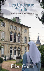Title: Les Cadeaux de Julia (Grande guerre grand amour #1), Author: Ellen Gable