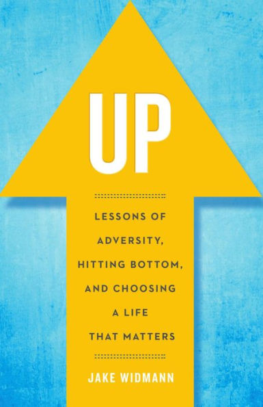 Up: Lessons of Adversity, Hitting Bottom, and Choosing a Life That Matters