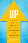 Up: Lessons of Adversity, Hitting Bottom, and Choosing a Life That Matters