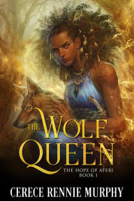 Title: The Wolf Queen: The Hope of Aferi (Book I), Author: Cerece Rennie Murphy