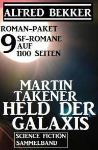 Title: Roman-Paket Martin Takener - Held der Galaxis, 9 SF-Romane auf 1100 Seiten, Author: Alfred Bekker