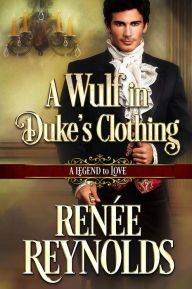 Title: A Wulf in Duke's Clothing (A Legend to Love, #6), Author: Renée Reynolds