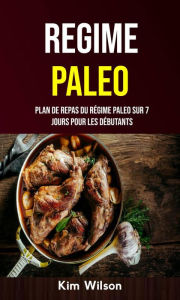 Title: Regime Paleo : Plan De Repas Du Régime Paleo Sur 7 Jours Pour Les Débutants (CUISINE / Général Secondary Genre: SANTÉ ET FORME / Thérapies alternatives), Author: Kim Wilson