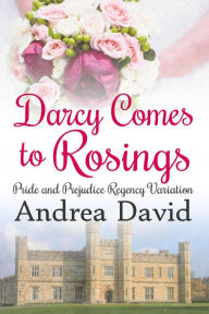 Title: Darcy Comes to Rosings: A Pride and Prejudice Regency Variation (My Sweet Darcy), Author: Andrea David