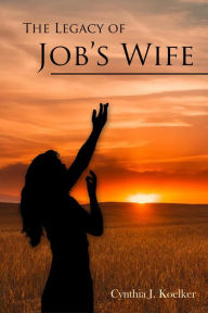 Title: The Legacy of Job's Wife, Author: Cynthia Koelker