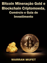 Title: Bitcoin Mineração Gold e Blockchain Criptomoeda, Comércio e Guia de Investimento, Author: Warran Muffet